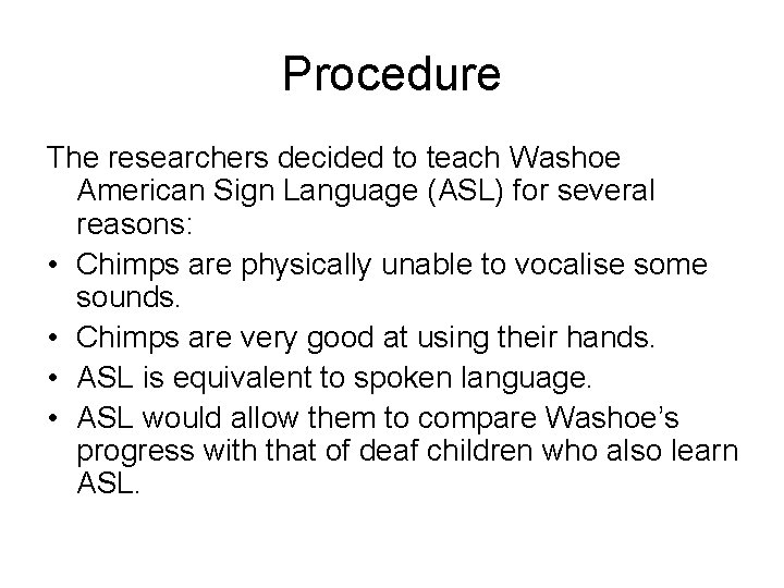 Procedure The researchers decided to teach Washoe American Sign Language (ASL) for several reasons: