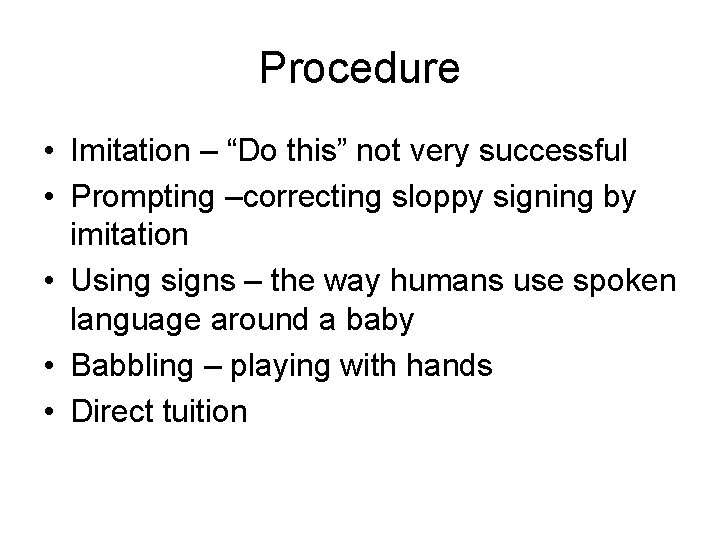 Procedure • Imitation – “Do this” not very successful • Prompting –correcting sloppy signing
