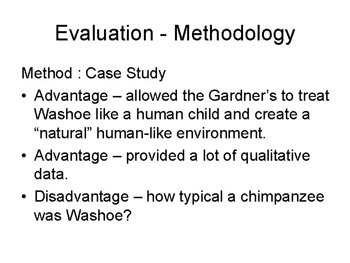 Evaluation - Methodology Method : Case Study • Advantage – allowed the Gardner’s to