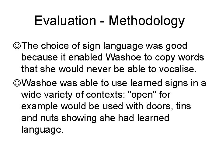 Evaluation - Methodology JThe choice of sign language was good because it enabled Washoe