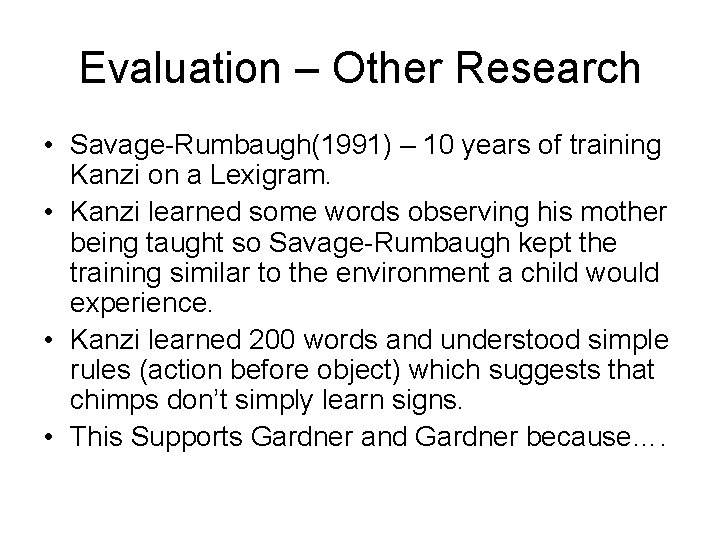Evaluation – Other Research • Savage-Rumbaugh(1991) – 10 years of training Kanzi on a