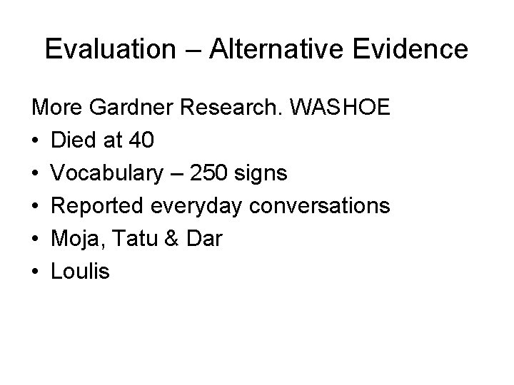 Evaluation – Alternative Evidence More Gardner Research. WASHOE • Died at 40 • Vocabulary