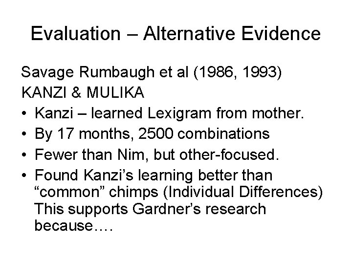 Evaluation – Alternative Evidence Savage Rumbaugh et al (1986, 1993) KANZI & MULIKA •