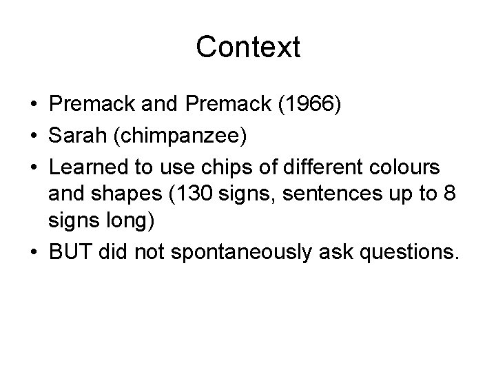 Context • Premack and Premack (1966) • Sarah (chimpanzee) • Learned to use chips