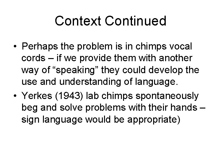 Context Continued • Perhaps the problem is in chimps vocal cords – if we