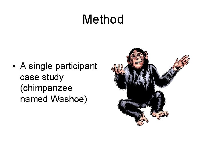 Method • A single participant case study (chimpanzee named Washoe) 