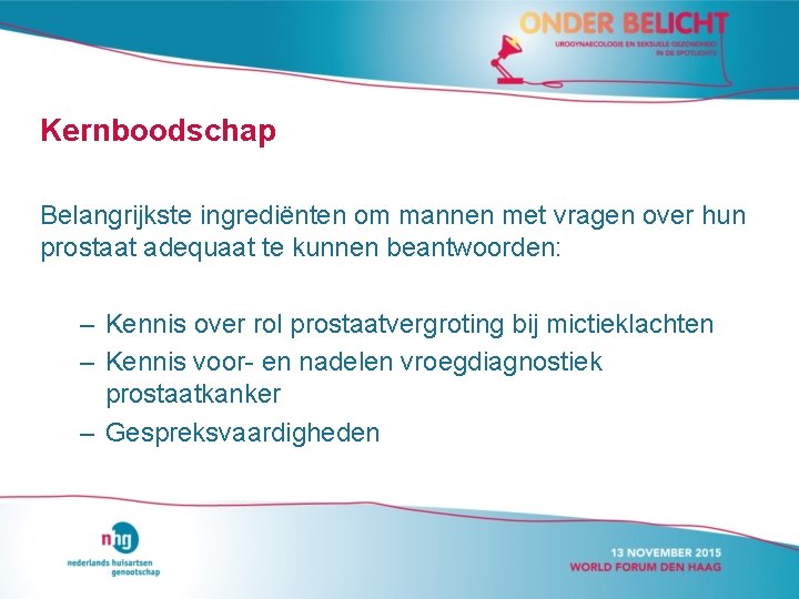 Kernboodschap Belangrijkste ingrediënten om mannen met vragen over hun prostaat adequaat te kunnen beantwoorden: