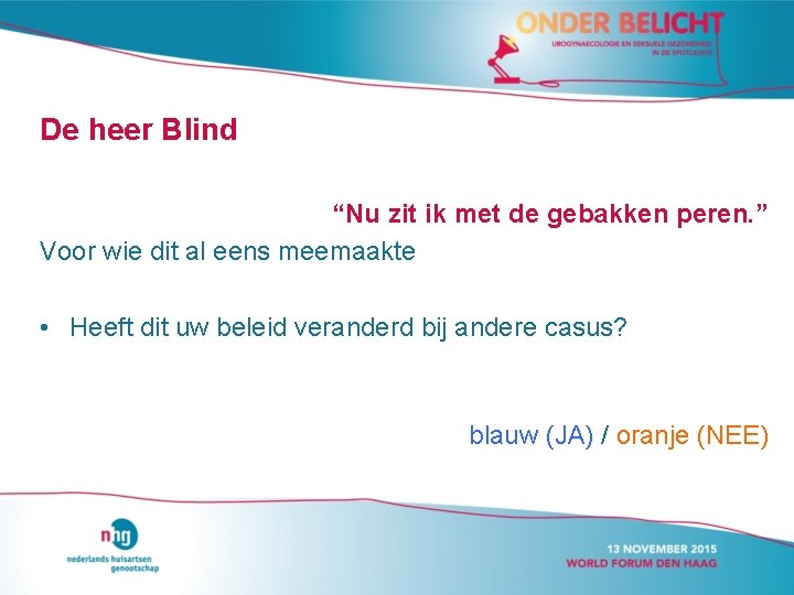 De heer Blind “Nu zit ik met de gebakken peren. ” Voor wie dit