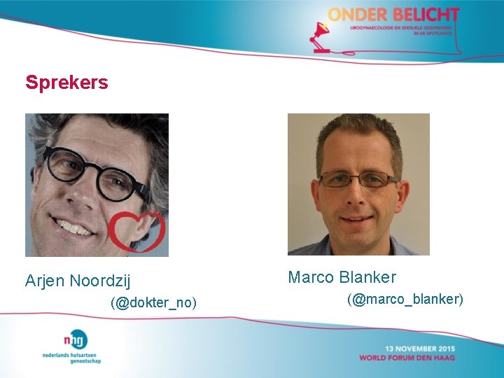 Sprekers • Marco Blanker Arjen Noordzij (@dokter_no) Marco Blanker (@marco_blanker) 