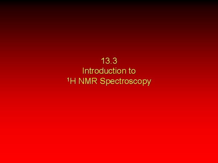 13. 3 Introduction to 1 H NMR Spectroscopy 