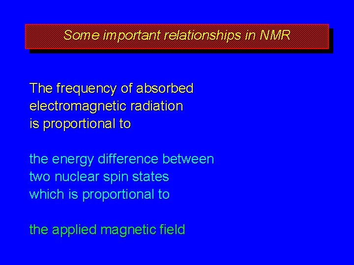 Some important relationships in NMR The frequency of absorbed electromagnetic radiation is proportional to