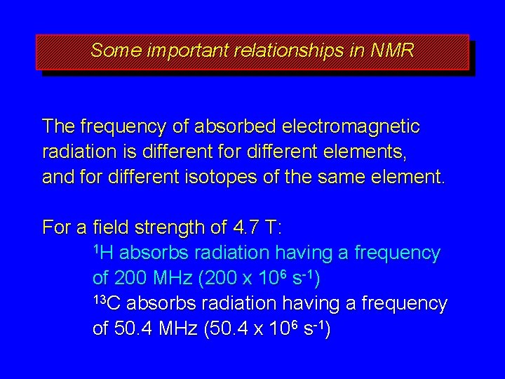 Some important relationships in NMR The frequency of absorbed electromagnetic radiation is different for