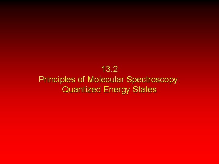 13. 2 Principles of Molecular Spectroscopy: Quantized Energy States 