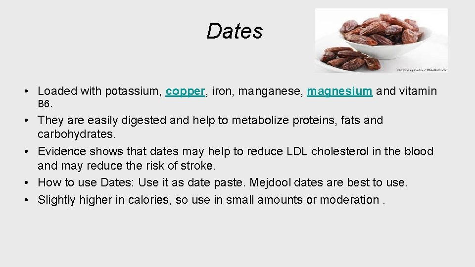 Dates • Loaded with potassium, copper, iron, manganese, magnesium and vitamin B 6. •