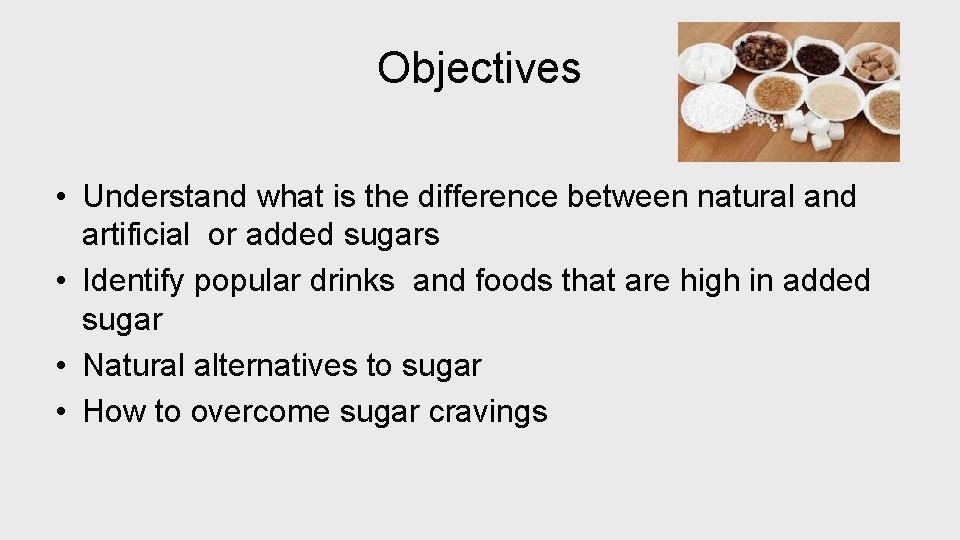 Objectives • Understand what is the difference between natural and artificial or added sugars