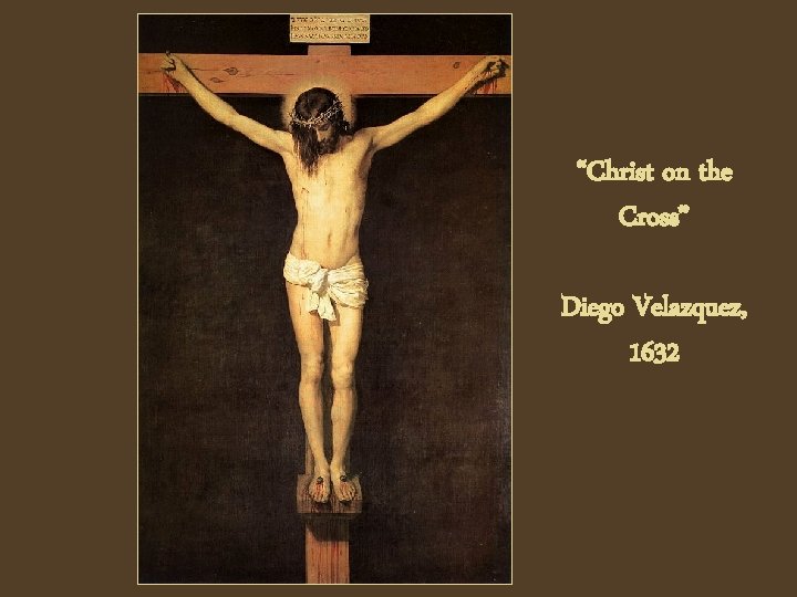 “Christ on the Cross” Diego Velazquez, 1632 