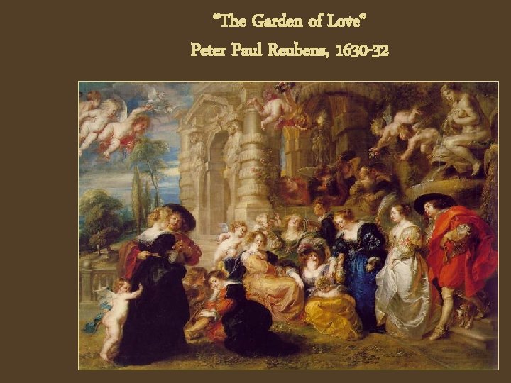 “The Garden of Love” Peter Paul Reubens, 1630 -32 