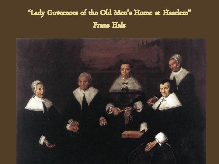 “Lady Governors of the Old Men’s Home at Haarlem” Frans Hals 
