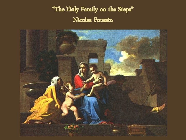 “The Holy Family on the Steps” Nicolas Poussin 