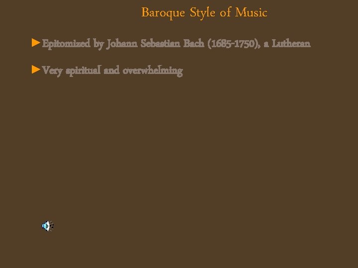 Baroque Style of Music ►Epitomized by Johann Sebastian Bach (1685 -1750), a Lutheran ►Very