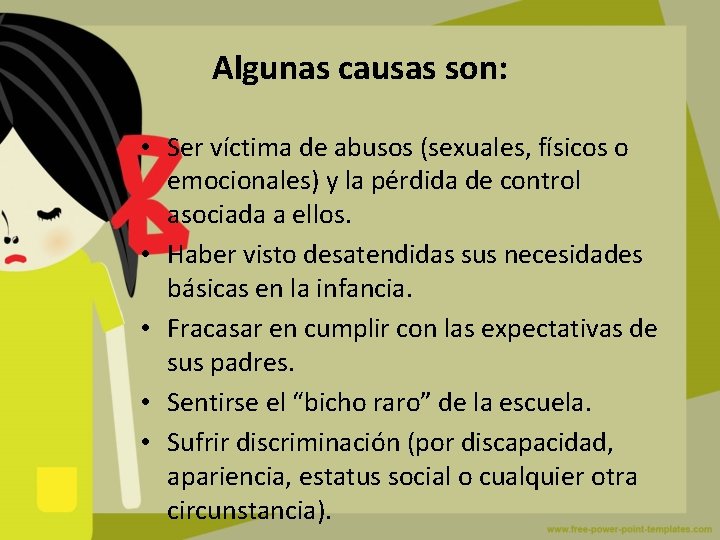 Algunas causas son: • Ser víctima de abusos (sexuales, físicos o emocionales) y la