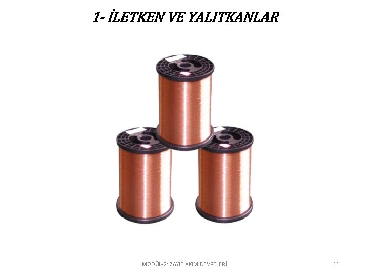 1 - İLETKEN VE YALITKANLAR MODÜL-2: ZAYIF AKIM DEVRELERİ 11 