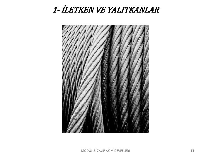 1 - İLETKEN VE YALITKANLAR MODÜL-2: ZAYIF AKIM DEVRELERİ 13 