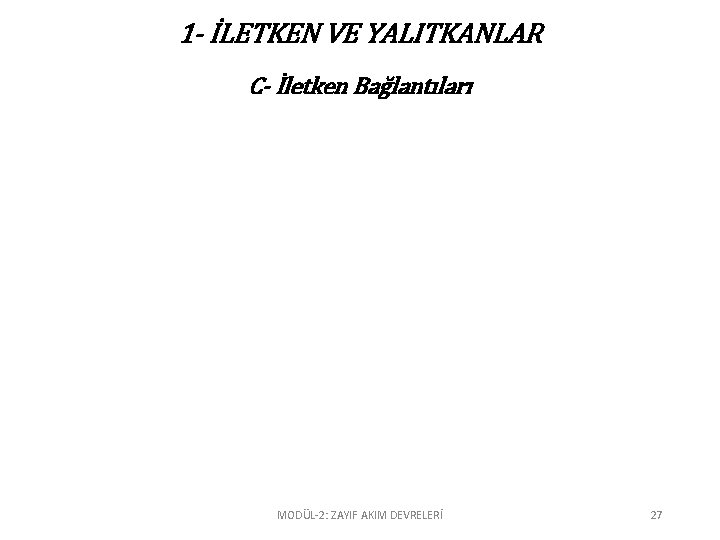 1 - İLETKEN VE YALITKANLAR C- İletken Bağlantıları MODÜL-2: ZAYIF AKIM DEVRELERİ 27 