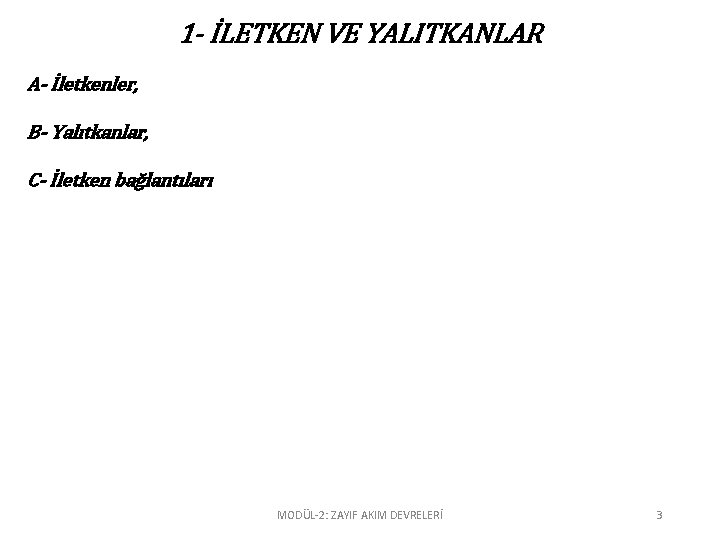 1 - İLETKEN VE YALITKANLAR A- İletkenler, B- Yalıtkanlar, C- İletken bağlantıları MODÜL-2: ZAYIF