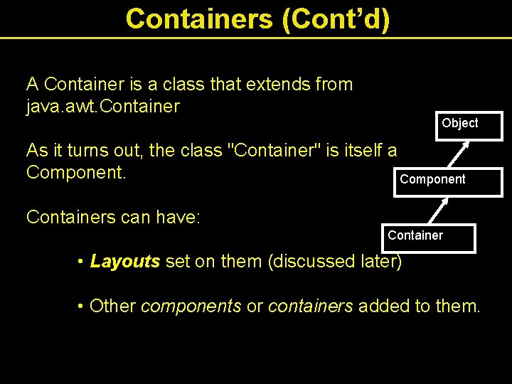 Containers (Cont’d) A Container is a class that extends from java. awt. Container Object