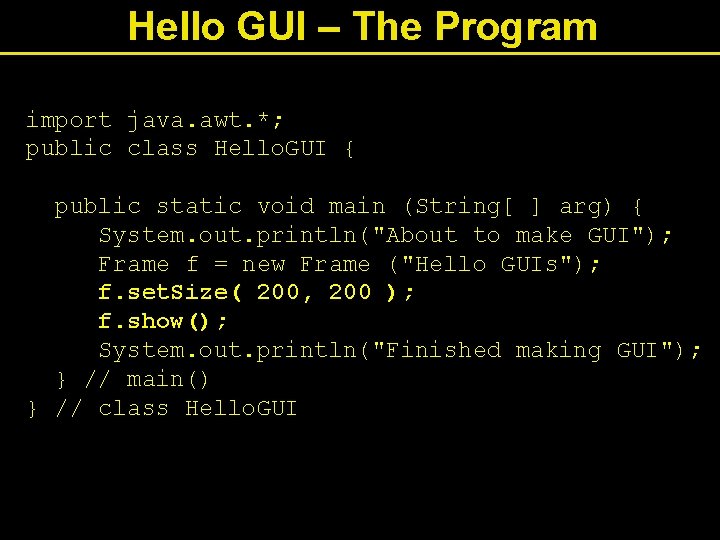 Hello GUI – The Program import java. awt. *; public class Hello. GUI {