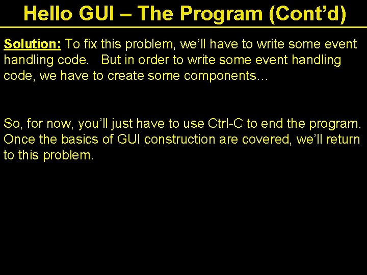 Hello GUI – The Program (Cont’d) Solution: To fix this problem, we’ll have to