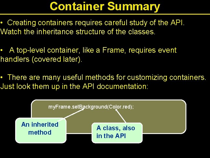 Container Summary • Creating containers requires careful study of the API. Watch the inheritance