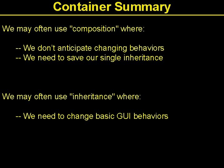 Container Summary We may often use "composition" where: -- We don’t anticipate changing behaviors