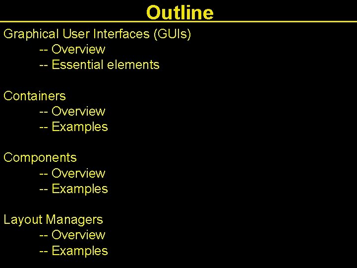 Outline Graphical User Interfaces (GUIs) -- Overview -- Essential elements Containers -- Overview --