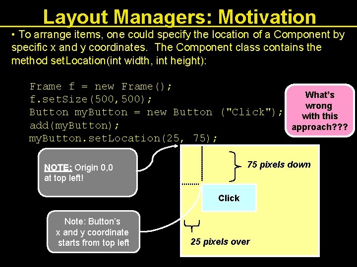 Layout Managers: Motivation • To arrange items, one could specify the location of a