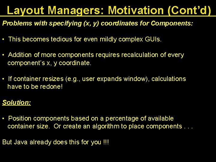 Layout Managers: Motivation (Cont’d) Problems with specifying (x, y) coordinates for Components: • This