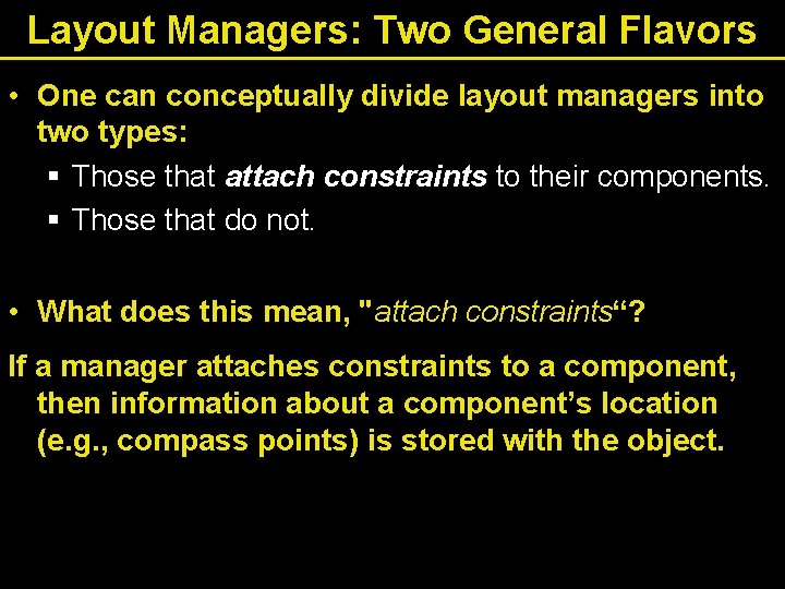 Layout Managers: Two General Flavors • One can conceptually divide layout managers into two