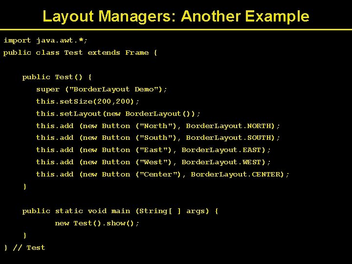 Layout Managers: Another Example import java. awt. *; public class Test extends Frame {