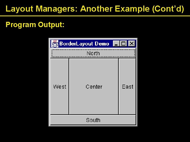 Layout Managers: Another Example (Cont’d) Program Output: 