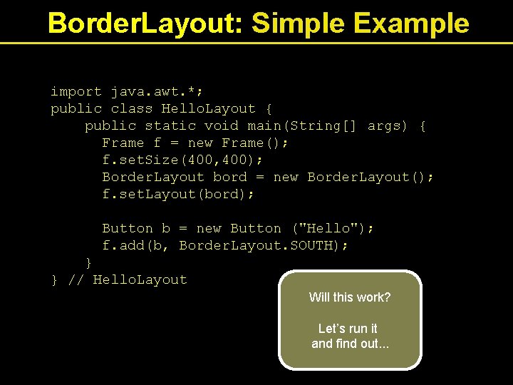 Border. Layout: Simple Example import java. awt. *; public class Hello. Layout { public