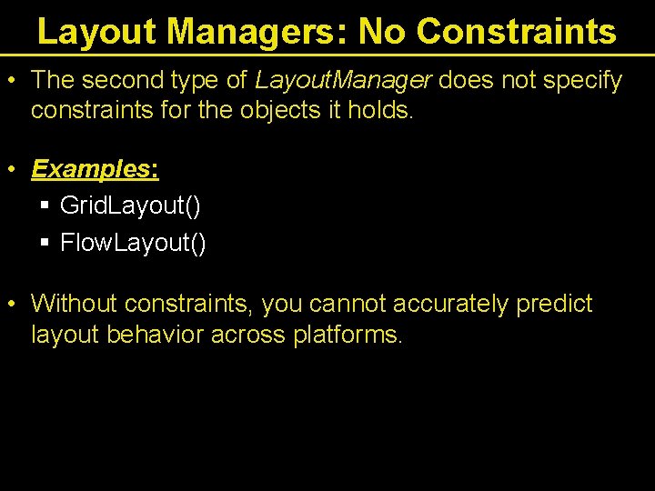 Layout Managers: No Constraints • The second type of Layout. Manager does not specify