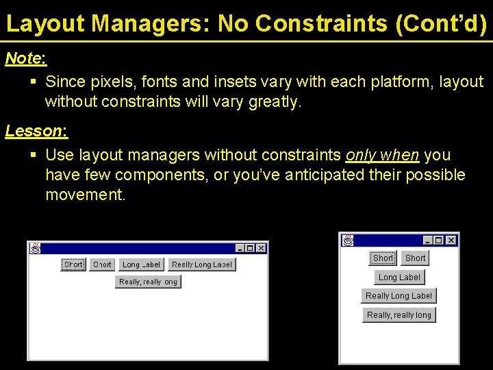 Layout Managers: No Constraints (Cont’d) Note: § Since pixels, fonts and insets vary with
