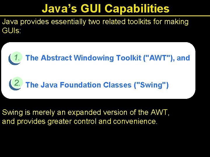 Java’s GUI Capabilities Java provides essentially two related toolkits for making GUIs: 1. The