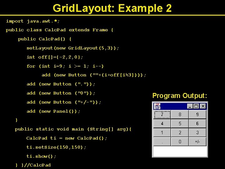Grid. Layout: Example 2 import java. awt. *; public class Calc. Pad extends Frame