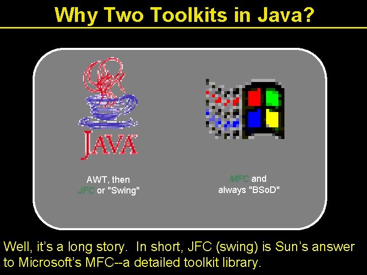 Why Two Toolkits in Java? AWT, then JFC or "Swing" MFC and always "BSo.