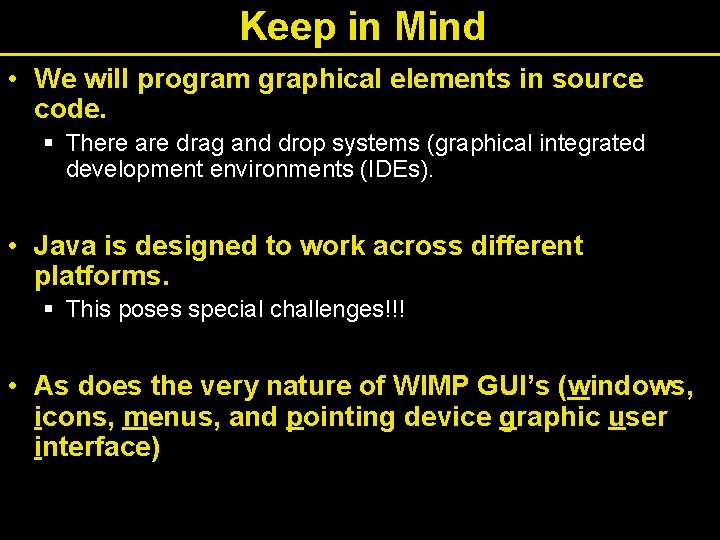 Keep in Mind • We will program graphical elements in source code. § There