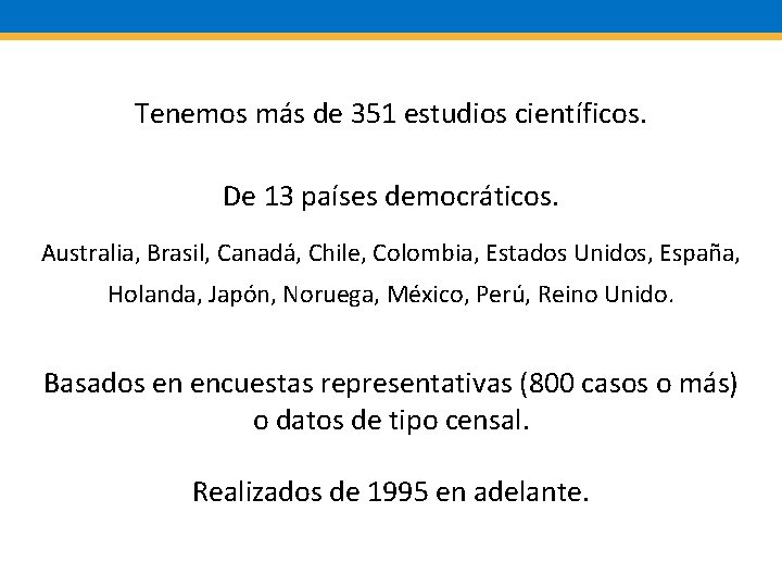 Tenemos más de 351 estudios científicos. De 13 países democráticos. Australia, Brasil, Canadá, Chile,