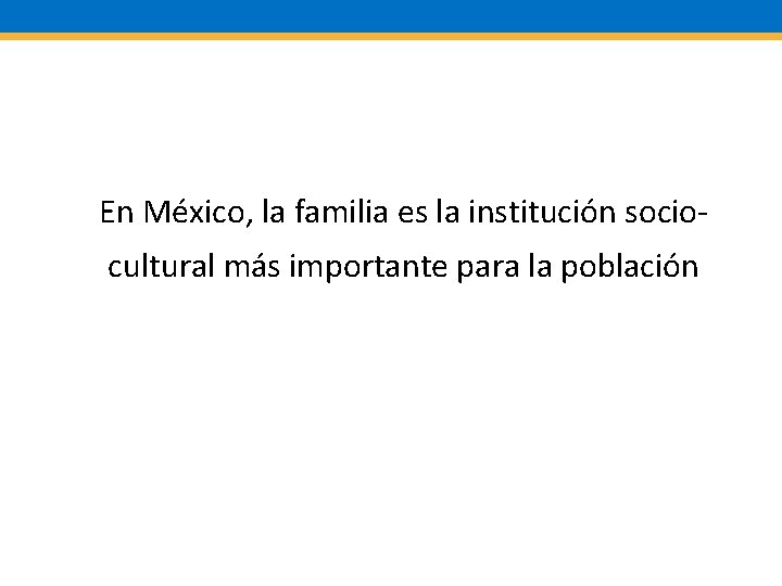 En México, la familia es la institución sociocultural más importante para la población 