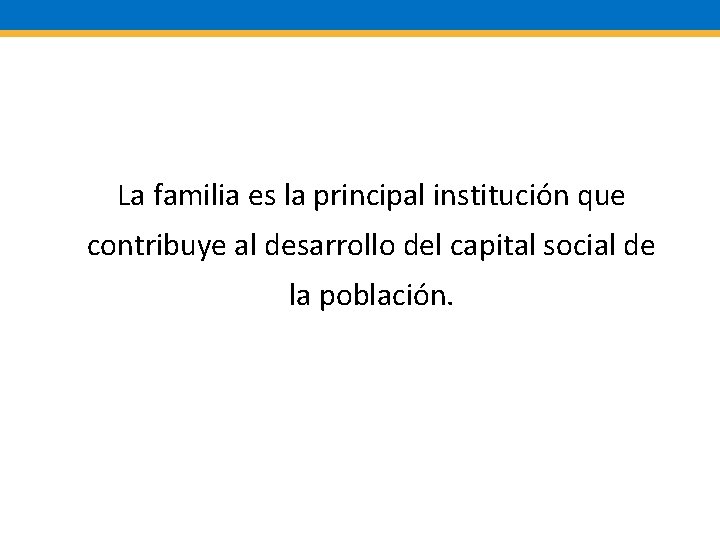 La familia es la principal institución que contribuye al desarrollo del capital social de